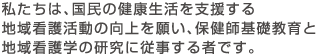 私たちは、国民の健康生活を支援する地域看護活動の向上を願い、保健師基礎教育と地域看護学の研究に従事する者です。