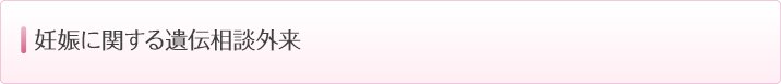 妊娠に関する遺伝相談外来